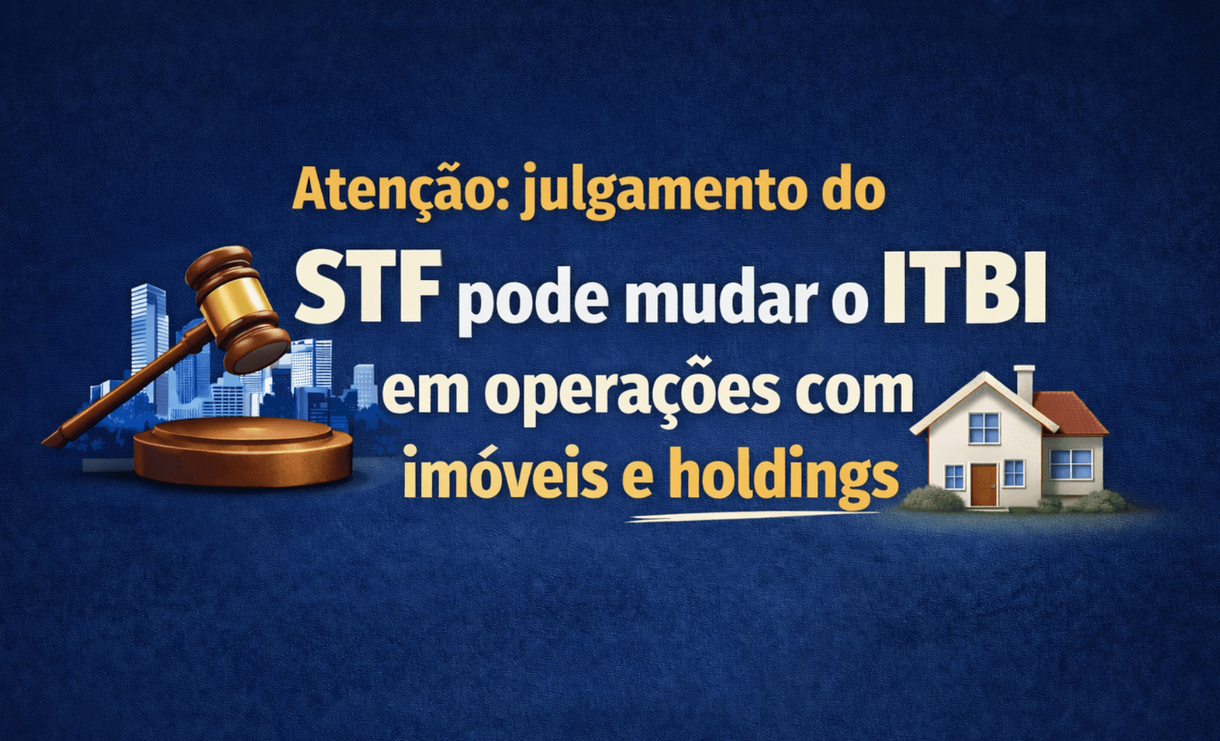 atencao-julgamento-do-stf-pode-mudar-o-itbi-em-operacoes-com-imoveis-e-holdings